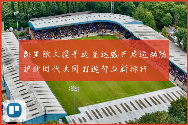 凯里欧文携手迈克达威开启运动防护新时代共同打造行业新标杆