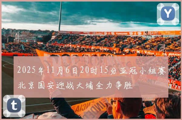 2025年11月6日20时15分亚冠小组赛北京国安迎战大埔全力争胜