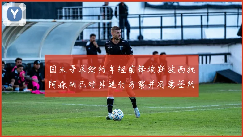 国米寻求续约年轻前锋埃斯波西托阿森纳已对其进行考察并有意签约