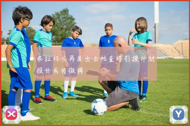 弗拉门戈再度出击帕奎塔引援计划报价或将微调