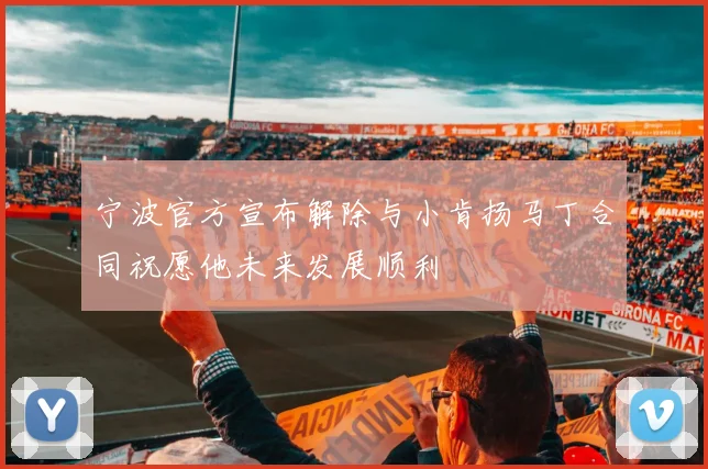 宁波官方宣布解除与小肯扬马丁合同祝愿他未来发展顺利